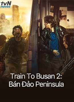 Train To Busan 2: Bán Đảo Peninsula -Train To Busan 2